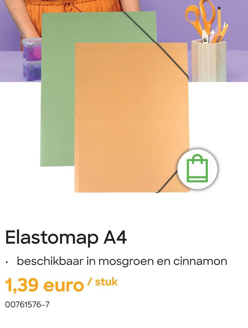 •
Elastomap A4
beschikbaar in mosgroen en cinnamon
1,39 euro/stuk
00761576-7
B
