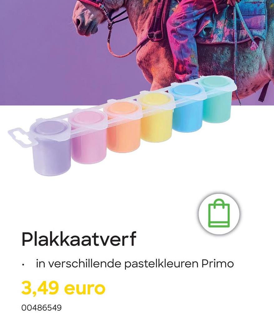 •
Plakkaatverf
in verschillende pastelkleuren Primo
3,49 euro
00486549