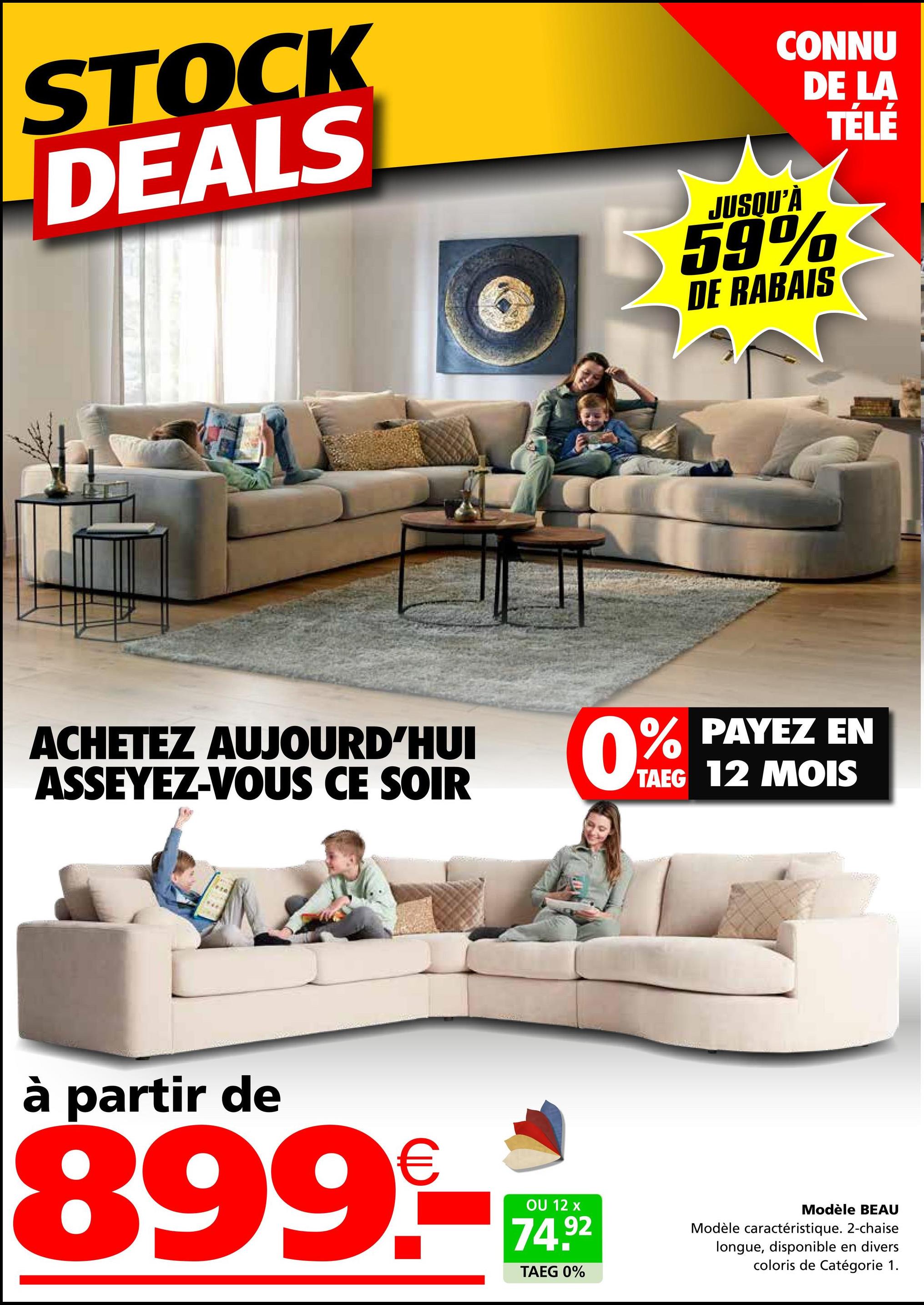 STOCK
DEALS
ACHETEZ AUJOURD'HUI
ASSEYEZ-VOUS CE SOIR
à partir de
899-
OU 12 x
74.92
CONNU
DE LA
JUSQU'À
59%
DE RABAIS
TELÉ
0% PAYEZ
EN
TAEG 12 MOIS
TAEG 0%
Modèle BEAU
Modèle caractéristique. 2-chaise
longue, disponible en divers
coloris de Catégorie 1.