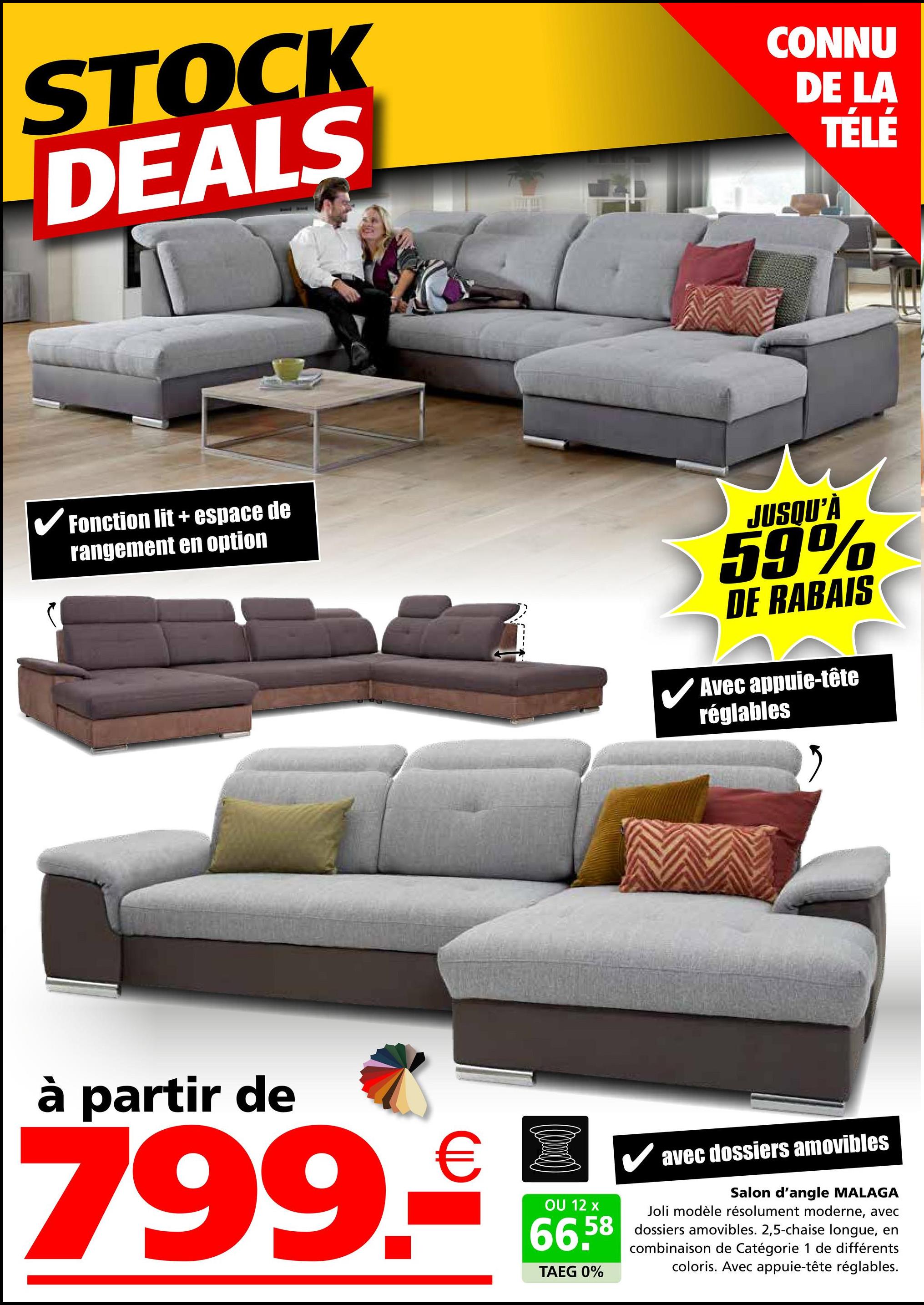 STOCK
DEALS
CONNU
DE LA
TÉLÉ
✓ Fonction lit + espace de
rangement en option
ن---
JUSQU'À
59%
DE RABAIS
✓ Avec appuie-tête
réglables
à partir de
799.€
OU 12 x
66,58
TAEG 0%
✓ avec dossiers amovibles
Salon d'angle MALAGA
Joli modèle résolument moderne, avec
dossiers amovibles. 2,5-chaise longue, en
combinaison de Catégorie 1 de différents
coloris. Avec appuie-tête réglables.