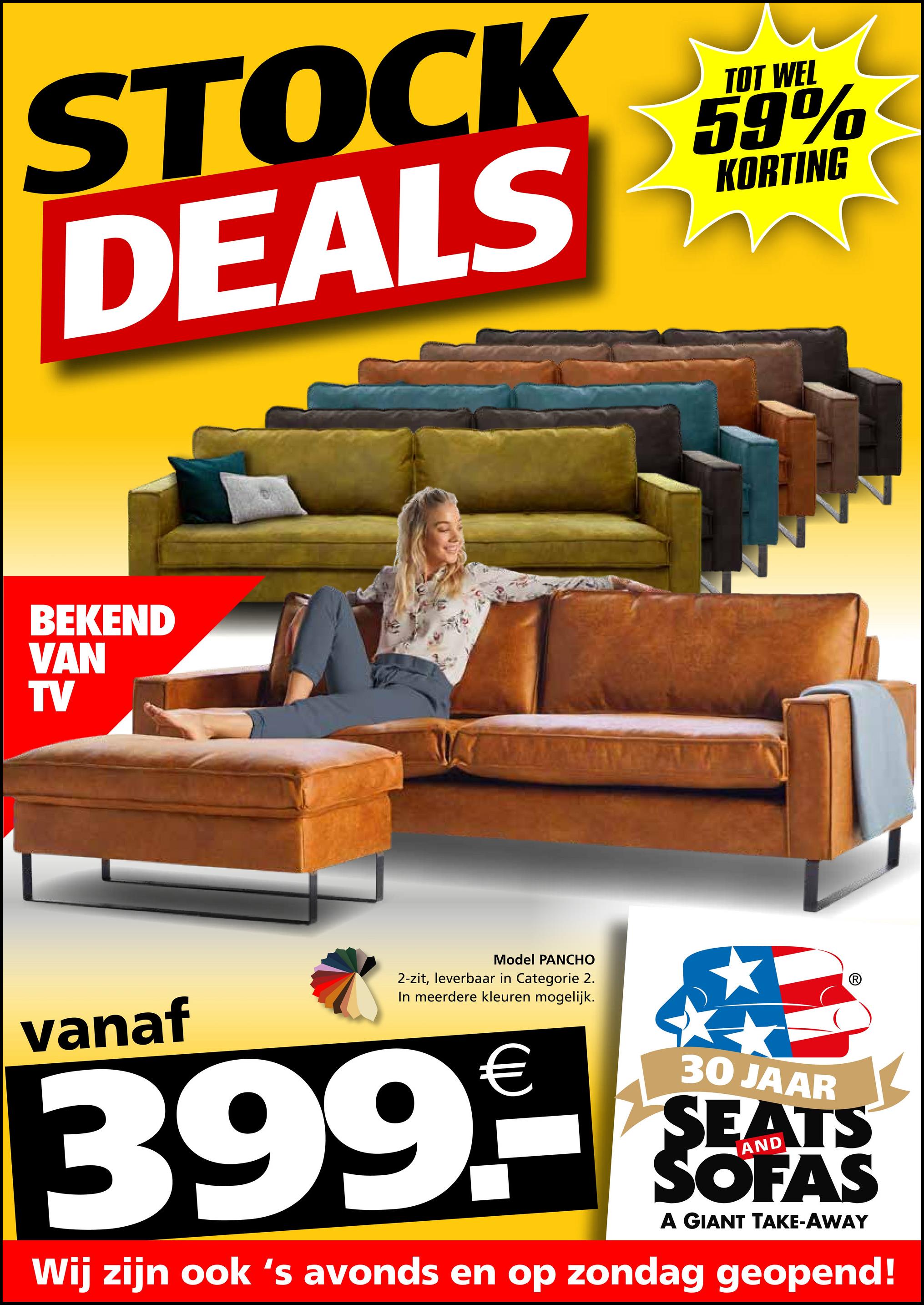 STOCK
DEALS
TOT WEL
59%
KORTING
BEKEND
VAN
TV
vanaf
Model PANCHO
2-zit, leverbaar in Categorie 2.
In meerdere kleuren mogelijk.
399.--
30 JAAR
SEATS
SOFAS
A GIANT TAKE-AWAY
Wij zijn ook 's avonds en op zondag geopend!