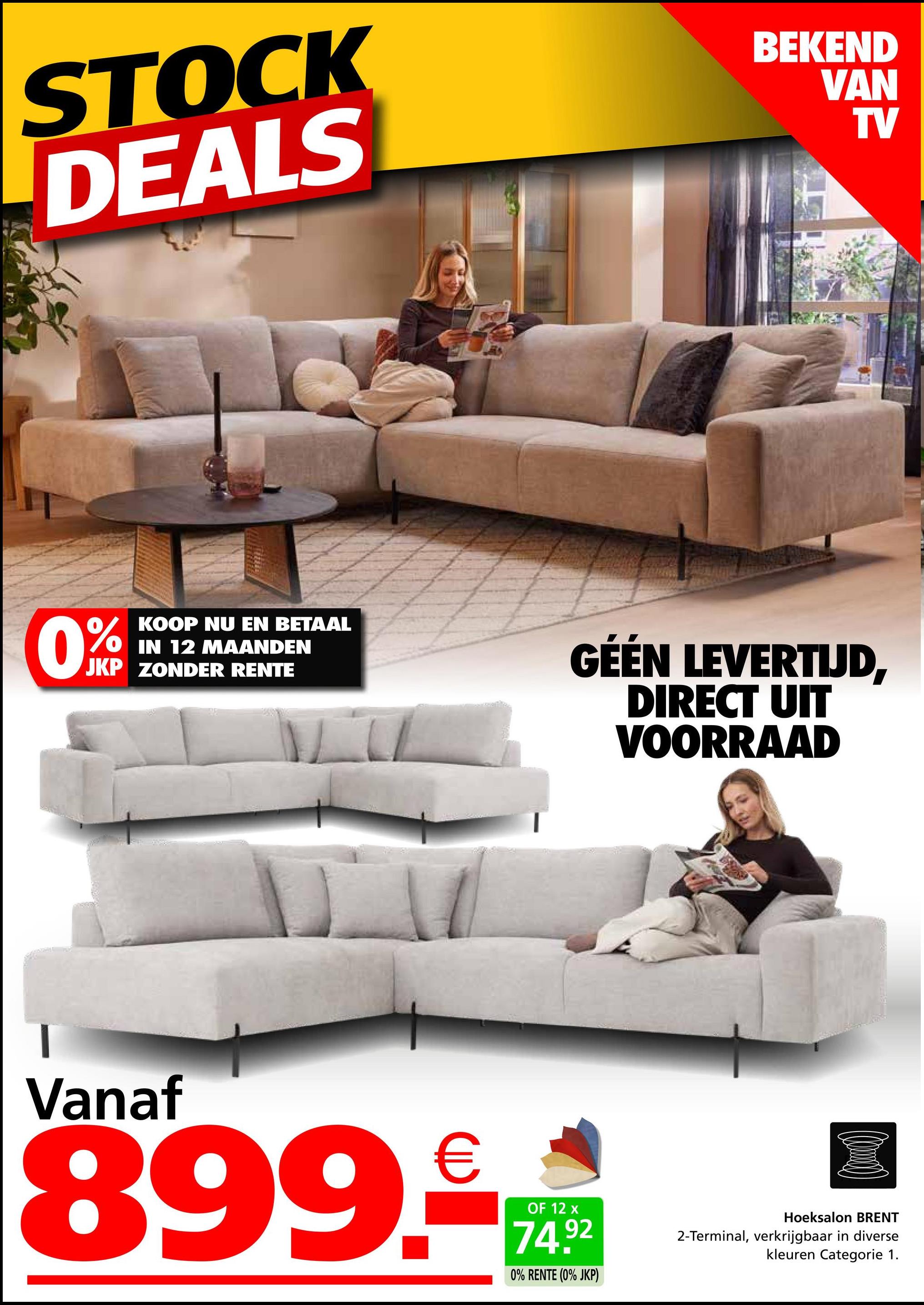 STOCK
DEALS
BEKEND
VAN
TV
0%
KOOP NU EN BETAAL
IN 12 MAANDEN
JKP ZONDER RENTE
GÉÉN LEVERTIJD,
DIRECT UIT
VOORRAAD
Vanaf
899.€
OF 12 x
74.92
0% RENTE (0% JKP)
Hoeksalon BRENT
2-Terminal, verkrijgbaar in diverse
kleuren Categorie 1.