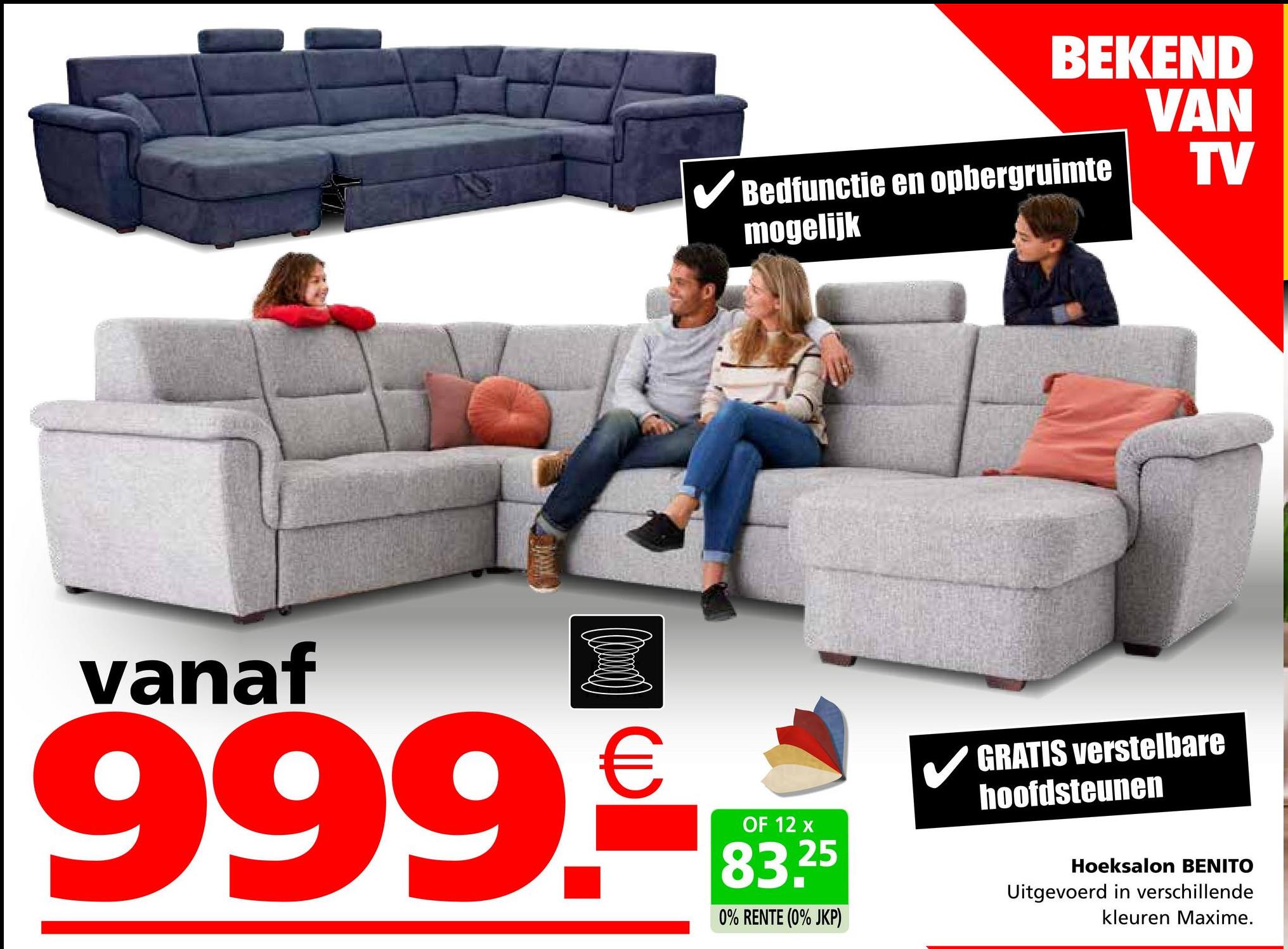 BEKEND
VAN
TV
✓ Bedfunctie en opbergruimte
mogelijk
vanaf
999.
(C)
€
OF 12 x
83.25
0% RENTE (0% JKP)
GRATIS verstelbare
hoofdsteunen
Hoeksalon BENITO
Uitgevoerd in verschillende
kleuren Maxime.