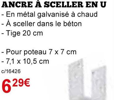 -
ANCRE A SCELLER EN U
- En métal galvanisé à chaud
- À sceller dans le béton
Tige 20 cm
- Pour poteau 7 x 7 cm
- 7,1 x 10,5 cm
c/16426
629€