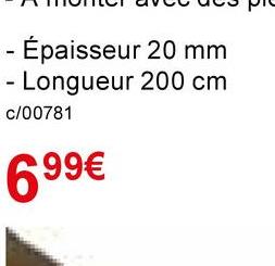 - Épaisseur 20 mm
- Longueur 200 cm
c/00781
699€