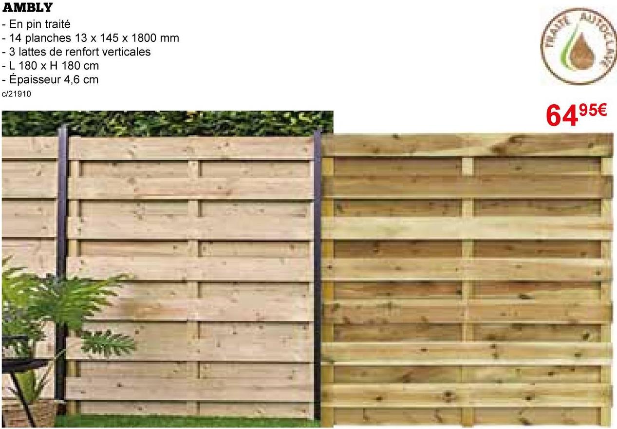 AMBLY
- En pin traité
- 14 planches 13 x 145 x 1800 mm
- 3 lattes de renfort verticales
- L 180 x H 180 cm
- Épaisseur 4,6 cm
c/21910
STOCLATE
6495€