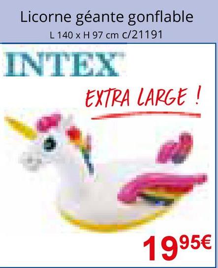 Licorne géante gonflable
L 140 x H 97 cm c/21191
INTEX
EXTRA LARGE!
1995€