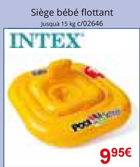 Siège bébé flottant
Jusquà 15 kg c/02646
INTEX
995€