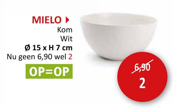 MIELO▸
Kom
Wit
Ø 15 x H 7 cm
Nu geen 6,90 wel 2
OP=OP
6,90
2