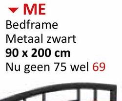 ▾ ME
Bedframe
Metaal zwart
90 x 200 cm
Nu geen 75 wel 69