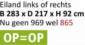 Eiland links of rechts
B 283 x D 217 x H 92 cm
Nu geen 969 wel 865
OP=OP