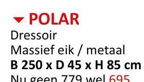 POLAR
Dressoir
Massief eik/metaal
B 250 x D 45 x H 85 cm
en 77 wel 695