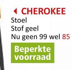 CHEROKEE
Stoel
Stof geel
Nu geen 99 wel 85
Beperkte
voorraad