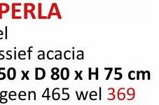 PERLA
el
ssief acacia
50 x D 80 x H 75 cm
geen 465 wel 369