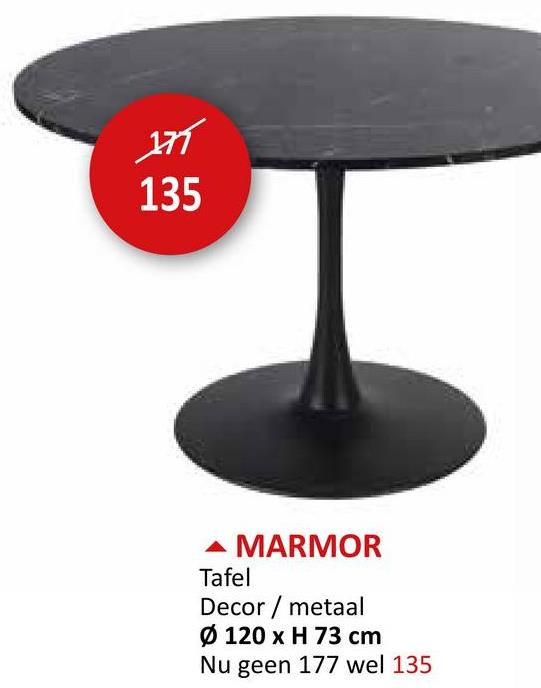 17
135
MARMOR
Tafel
Decor/metaal
Ø 120 x H 73 cm
Nu geen 177 wel 135