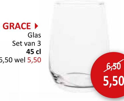 GRACE ‣
Glas
Set van 3
45 cl
6,50 wel 5,50
6,50
5,50