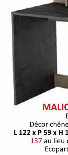 MALIC
E
Décor chêne
L 122 x P 59 x H 1
137 au lieu c
Ecopart