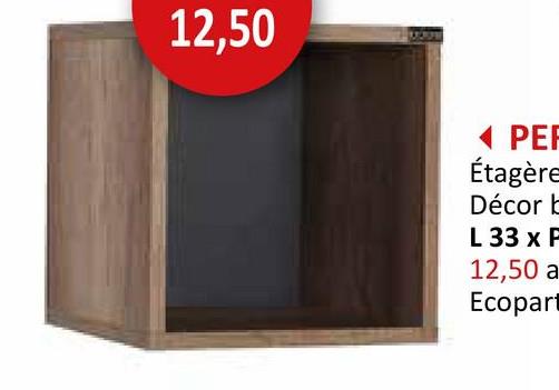 12,50
PEF
Étagère
Décor b
L 33 x P
12,50 a
Ecopart