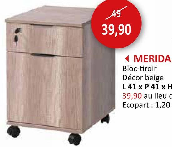 45
39,90
MERIDA
Bloc-tiroir
Décor beige
L 41 x P 41 x H
39,90 au lieu c
Ecopart: 1,20