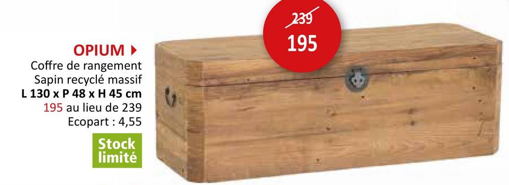 OPIUM ▸
Coffre de rangement
Sapin recyclé massif
L 130 x P 48 x H 45 cm
195 au lieu de 239
Ecopart: 4,55
239
195
Stock
limité