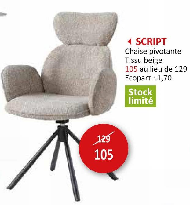 129
105
<SCRIPT
Chaise pivotante
Tissu beige
105 au lieu de 129
Ecopart: 1,70
Stock
limité