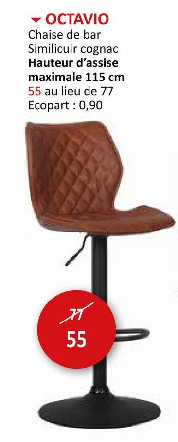 OCTAVIO
Chaise de bar
Similicuir cognac
Hauteur d'assise
maximale 115 cm
55 au lieu de 77
Ecopart : 0,90
☑
55