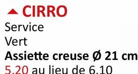 CIRRO
Service
Vert
Assiette creuse Ø 21 cm
5.20 au lieu de 6.10