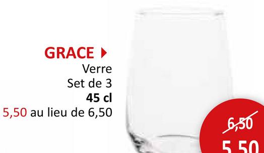 GRACE ‣
Verre
Set de 3
45 cl
5,50 au lieu de 6,50
6,50
5.50