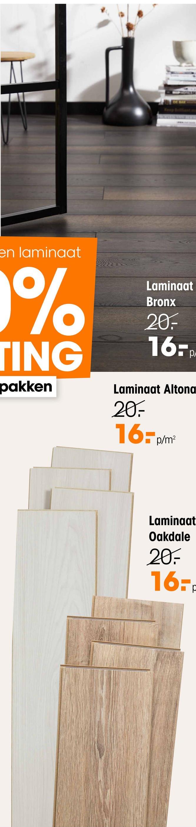 Keep Brilliant
en laminaat
%
TING
pakken
Laminaat
Bronx
20.
16:
Laminaat Altona
20.
16. p/m²
Laminaat
Oakdale
20.
16-