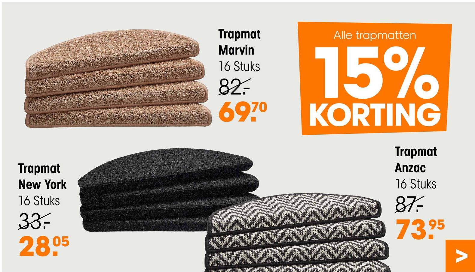 Trapmat
New York
16 Stuks
33.
28.05
Trapmat
Marvin
16 Stuks
82=-
697º
Alle trapmatten
15%
KORTING
Trapmat
Anzac
16 Stuks
87--
73.95
>