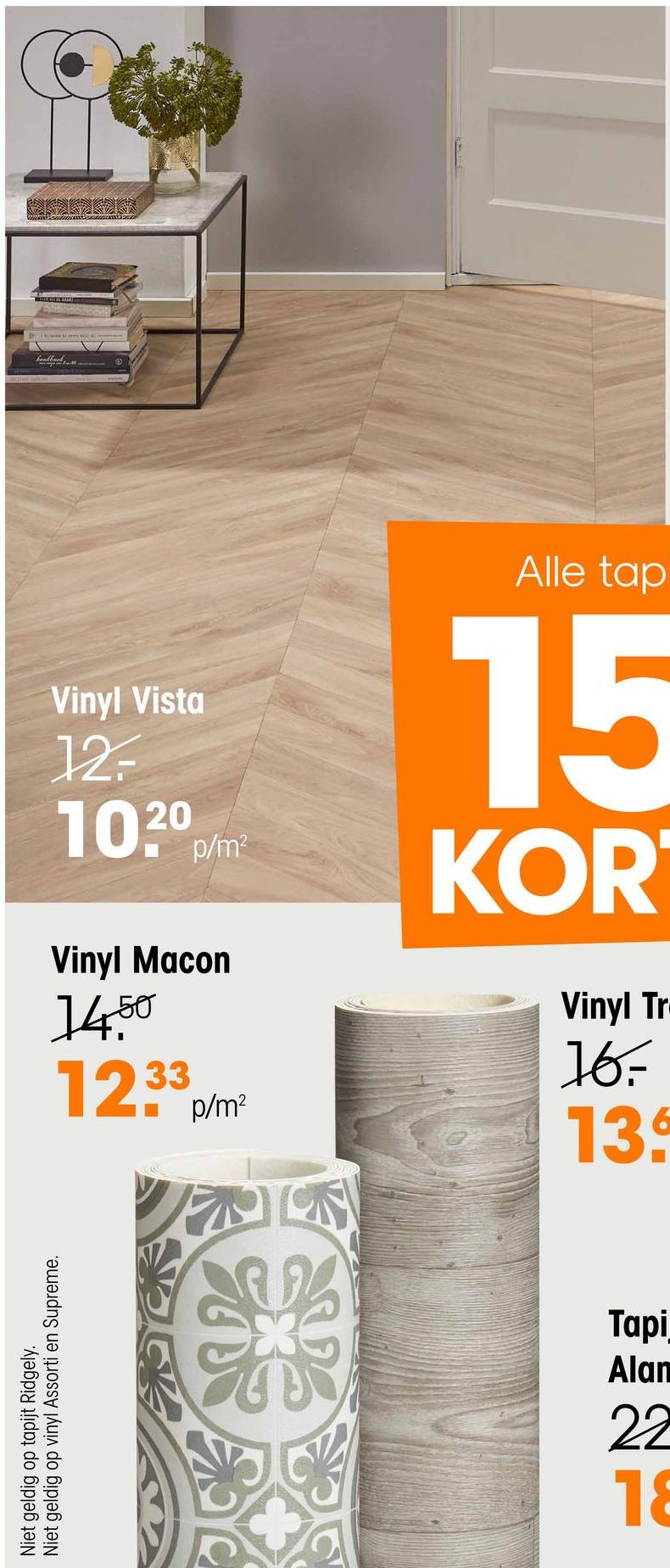 Niet geldig op tapijt Ridgely.
Niet geldig op vinyl Assorti en Supreme.
bookbook
Vinyl Vista
12-
1020 p/m²
Vinyl Macon
1450
1233p/m²
Alle tap
15
KOR
Vinyl Tr
16.
139
Tapi
Alan
22
18