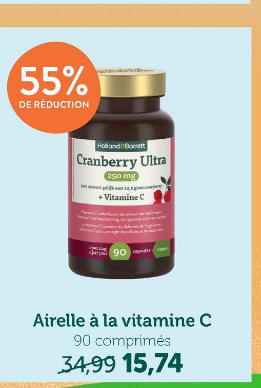 55%
DE RÉDUCTION
Holland&Barrett
Cranberry Ultra
250 mg
so extract gelijk aan 12,5 gram cranberry
+ Vitamine C
Vine Codersteun da of weer van het
Car bescherming van gezonde ele
Laine soutient les défernes de forge
Ve your prostiger les cellules et les t
1 per dag
par jour
90 capsules A
Airelle à la vitamine C
90 comprimés
34,99 15,74