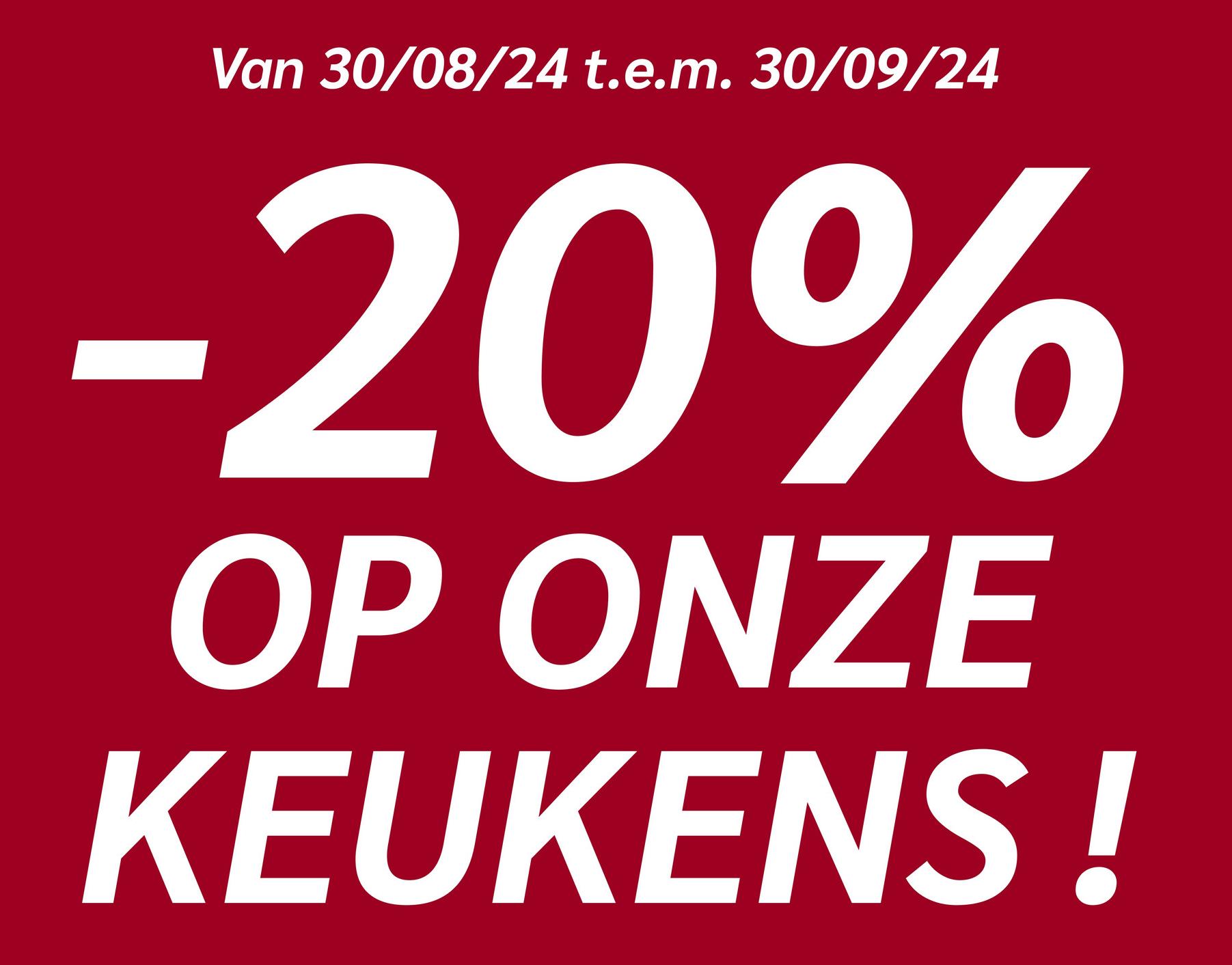 Van 30/08/24 t.e.m. 30/09/24
-20%
OP ONZE
KEUKENS !