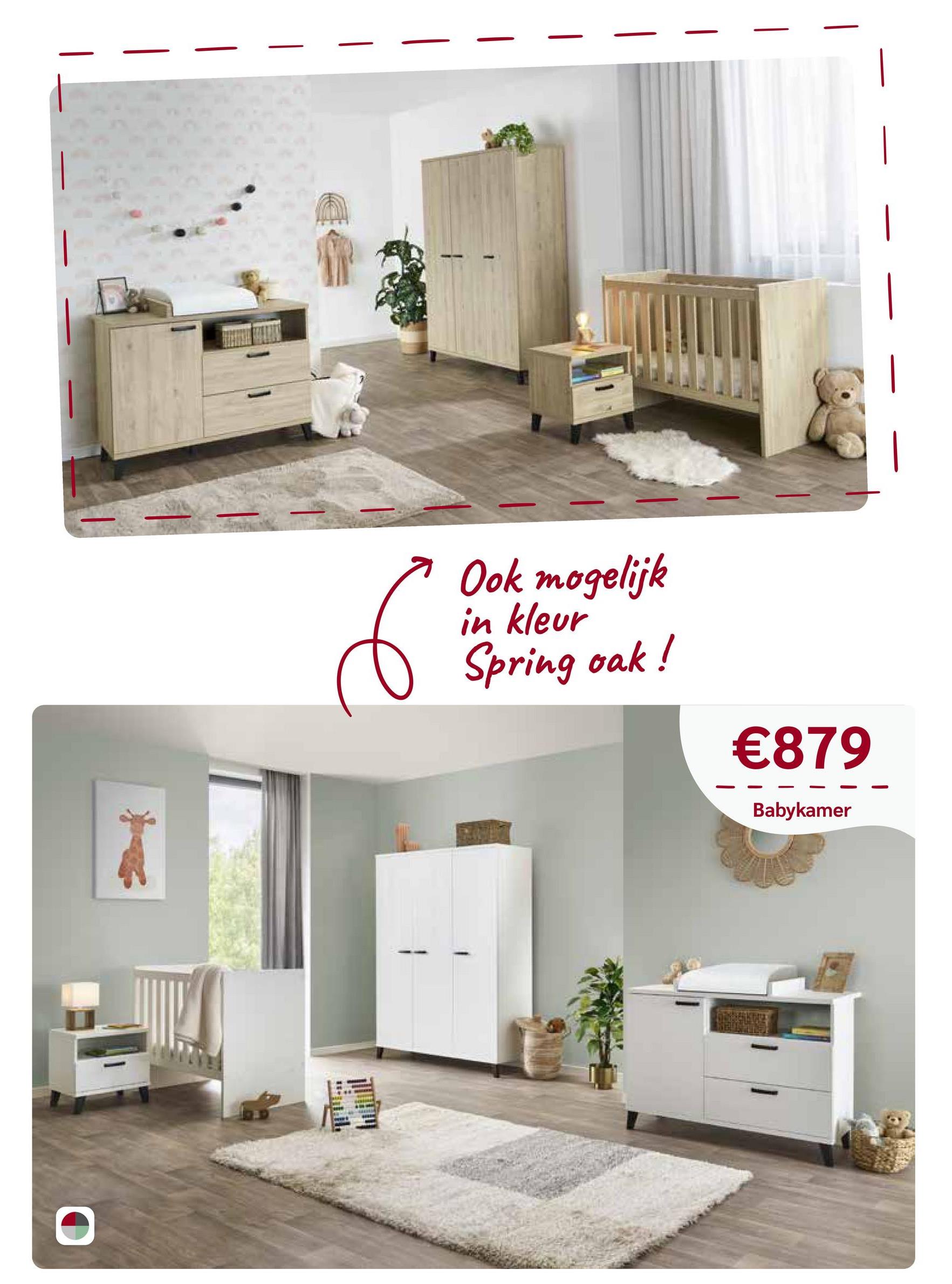 6
Ook mogelijk
in kleur
Spring oak!
€879
Babykamer