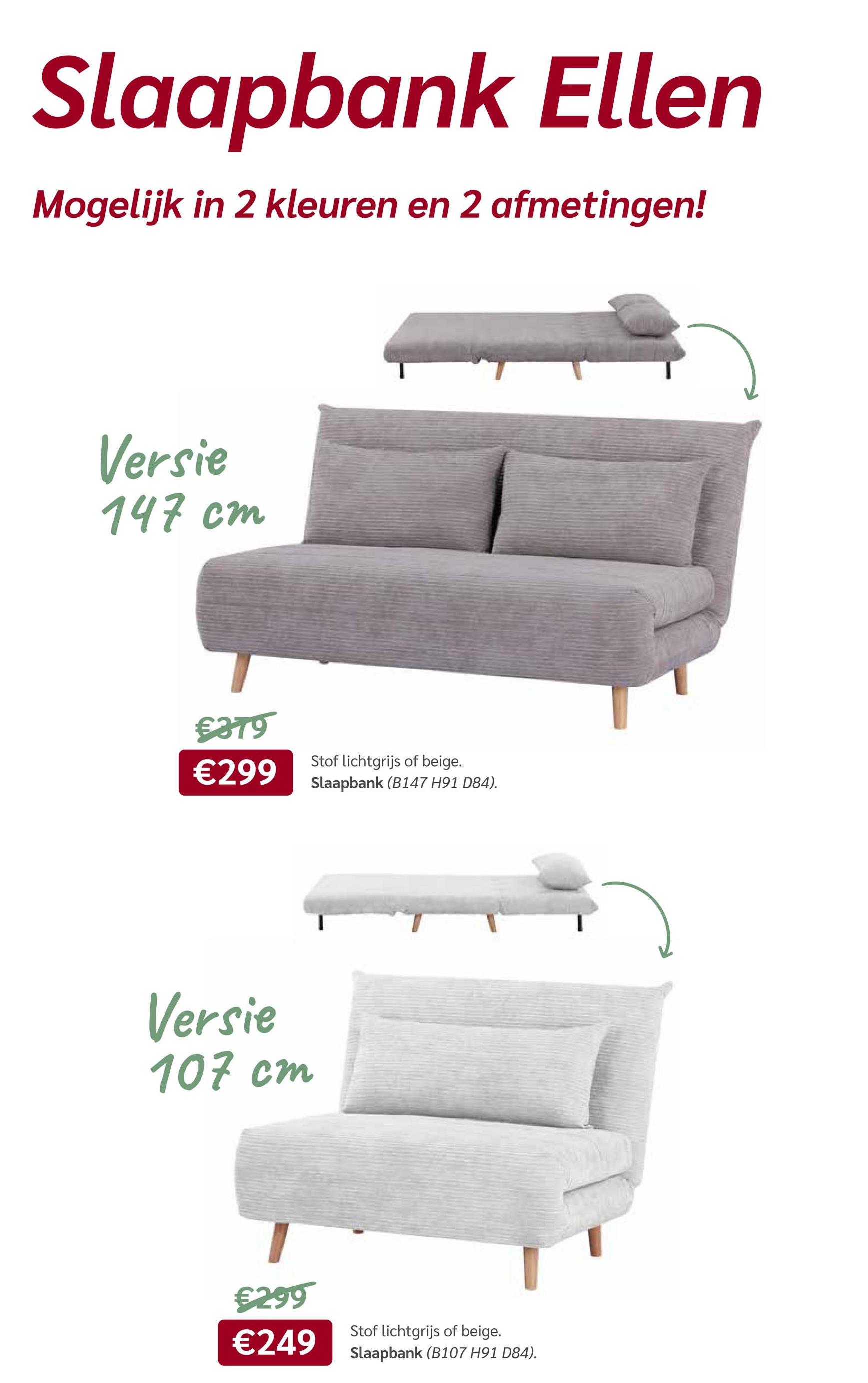 Slaapbank Ellen
Mogelijk in 2 kleuren en 2 afmetingen!
Versie
147 cm
€379
€299
Stof lichtgrijs of beige.
Slaapbank (B147 H91 D84).
Versie
107 cm
€299
€249
Stof lichtgrijs of beige.
Slaapbank (B107 H91 D84).