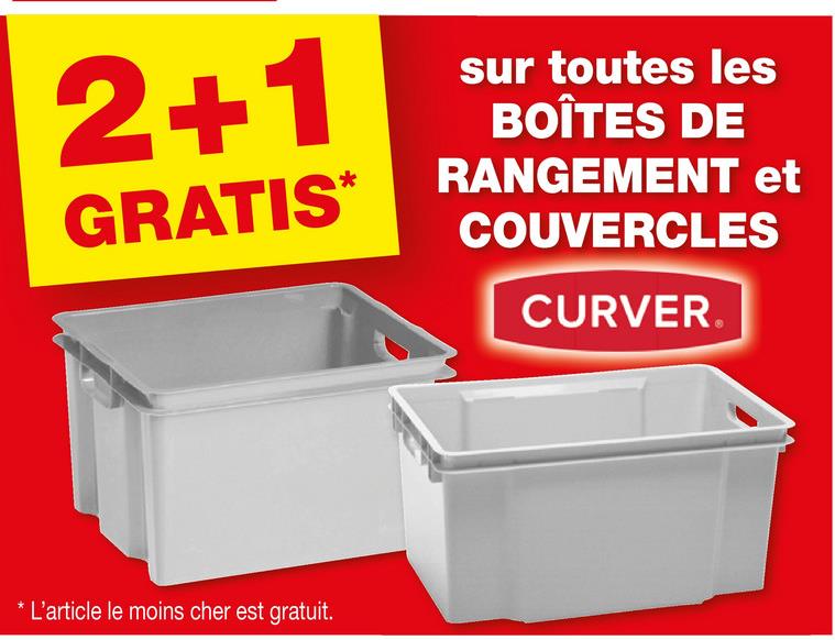 2+1
GRATIS*
sur toutes les
BOÎTES DE
RANGEMENT et
COUVERCLES
CURVER
* L'article le moins cher est gratuit.