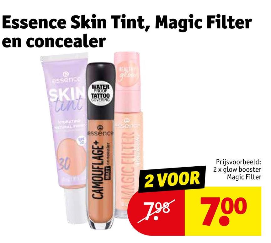 Essence Skin Tint, Magic Filter
en concealer
e
essence
SKIN
tint
WATER
PROOF
TATTOO
COVERING
HEALTHY
glow
KYDRATING
NATURAL FR
SPF
20
e
essence
30
sence
CAMOUFLAGE+
MATT concealer
MAGIC FILTER
2 VOOR
Prijsvoorbeeld:
2x glow booster
Magic Filter
798 700