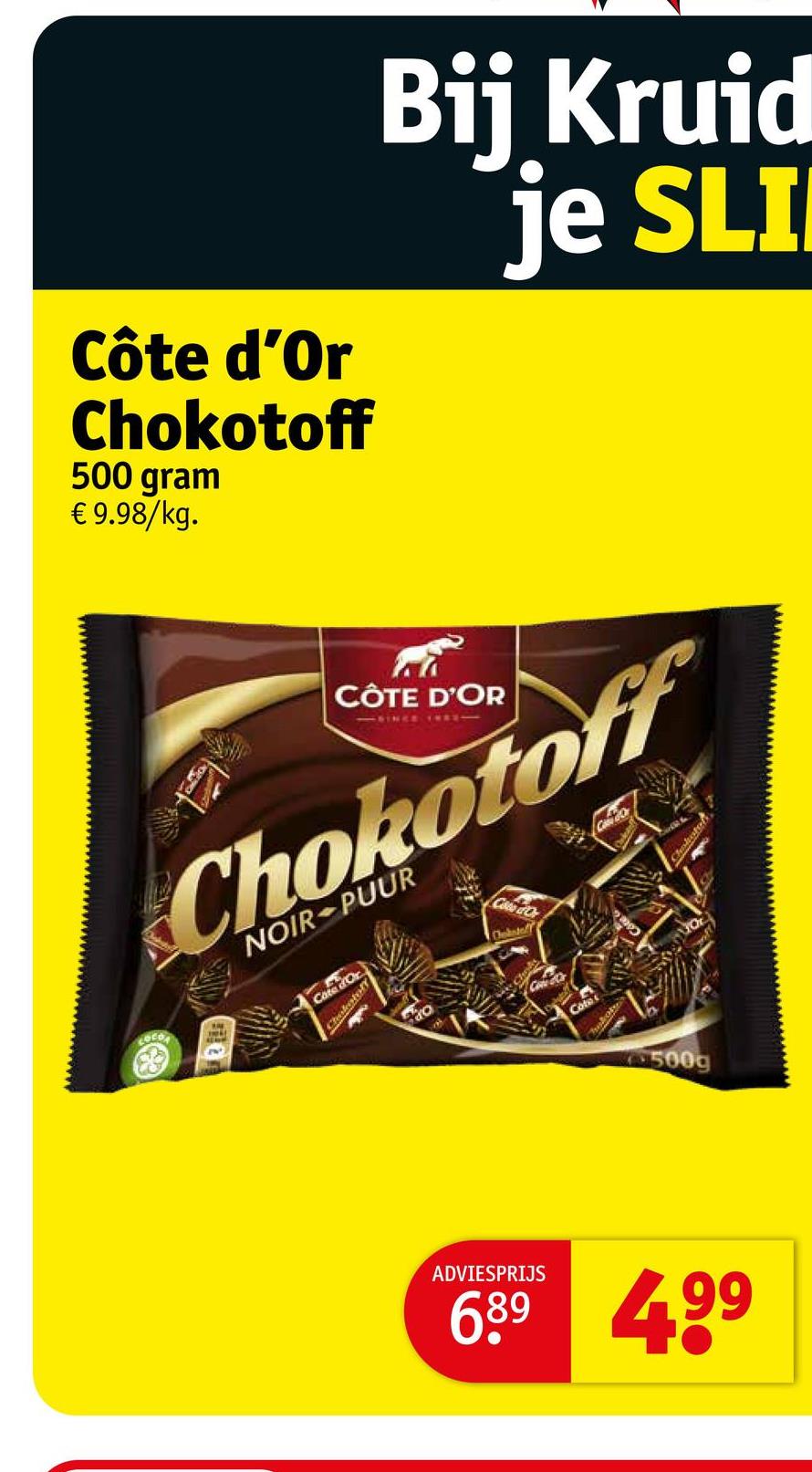 Côte d'Or
Chokotoff
500 gram
€ 9.98/kg.
Bij Kruid
je SLI
CÔTE D'OR
SINCE
Chokotoff
NOIR PUUR
Confor
Cote d'Or
Chokotof
Colo dC
Cadets
Cote
500g
ADVIESPRIJS
689 499