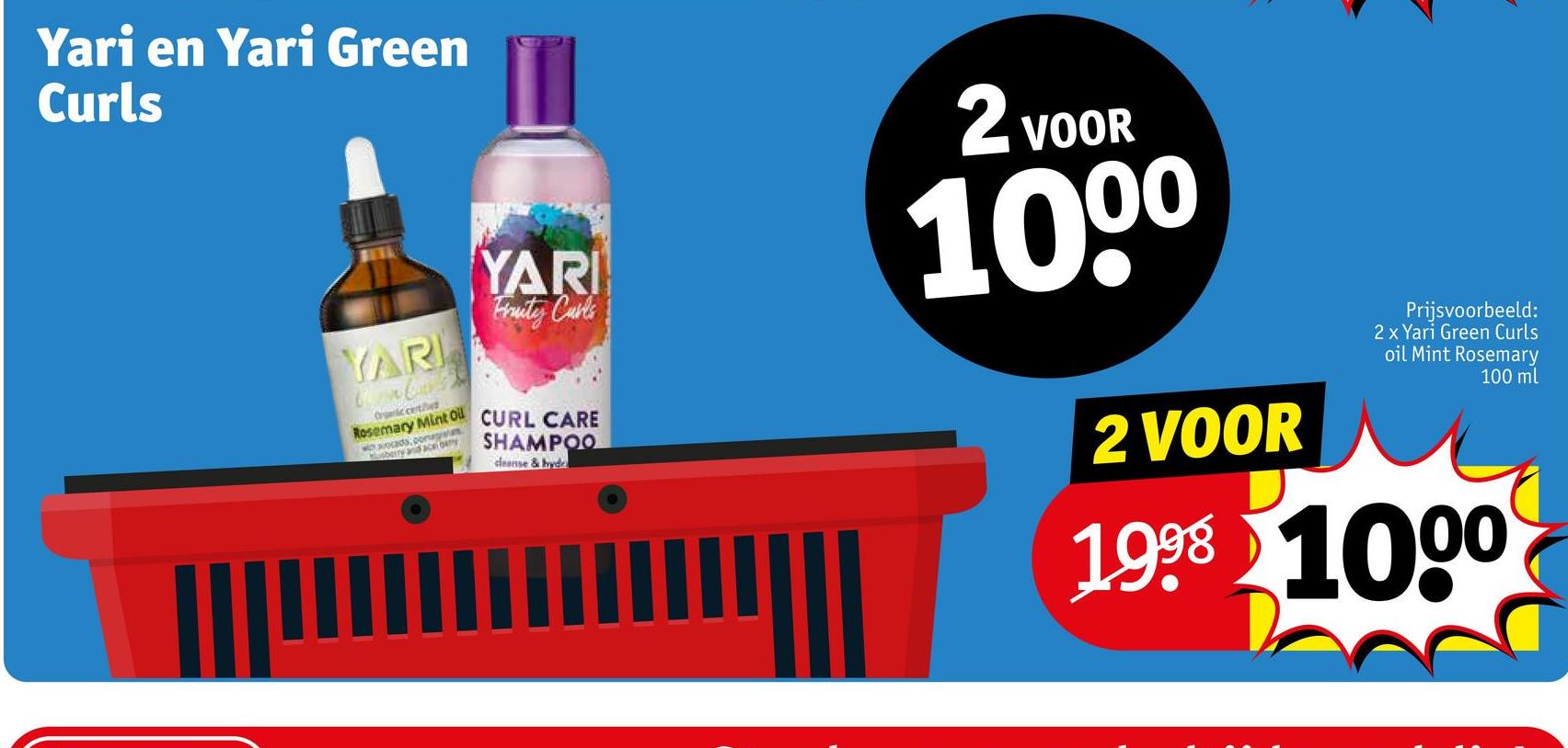 Yari en Yari Green
Curls
YAR
Orgic certiled
Rosemary Mint Oil
woads, ponga
berry and ace beny
YARI
Fruity Curls
CURL CARE
SHAMPOO
deanse & hyde
2 VOOR
1000
2 VOOR
Prijsvoorbeeld:
2 x Yari Green Curls
oil Mint Rosemary
100 ml
1998 1000