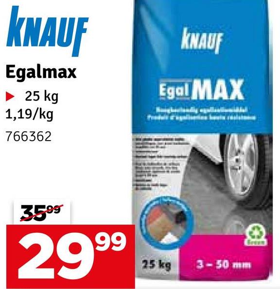 KNAUF
Egalmax
► 25 kg
1,19/kg
766362
KNAUF
Egal MAX
3599
2999
25 kg
3-50 mm