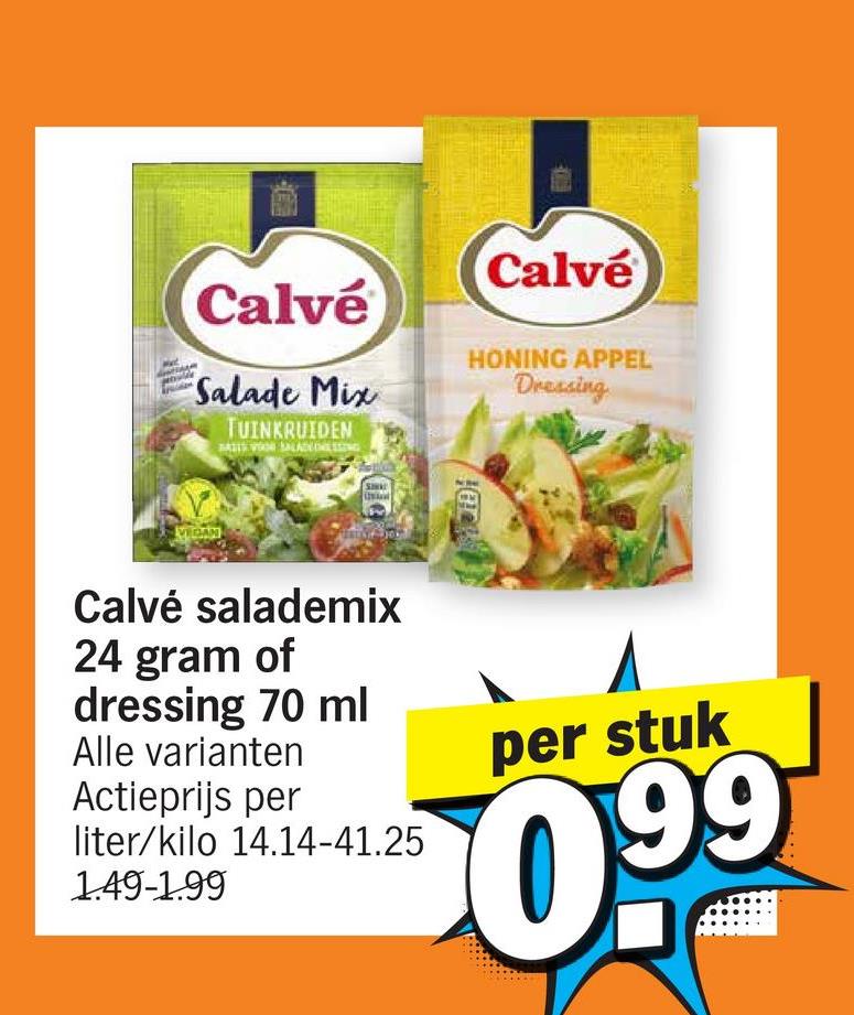 VEGAN
Calvé
Calvé
Salade Mix
TUINKRUIDEN
HONING APPEL
Dressing
SR
Calvé salademix
24 gram of
dressing 70 ml
Alle varianten
Actieprijs per
liter/kilo 14.14-41.25
149-199
ID
per stuk
$0.99