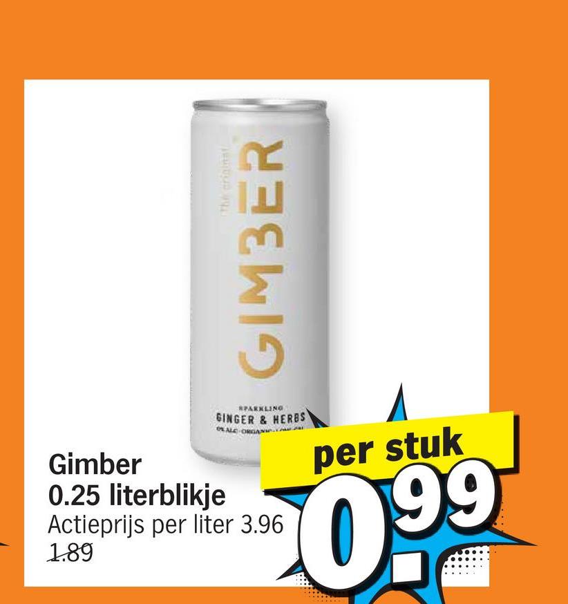 The originat
GIMBER
Gimber
SPARKLING
GINGER &
ALE ORGAN
0.25 literblikje
Actieprijs per liter 3.96
1.89
HERBS
per stuk
099