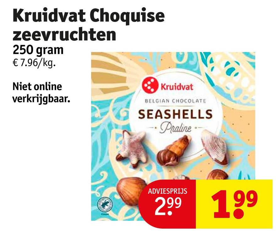 Kruidvat Choquise
zeevruchten
250 gram
€7.96/kg.
Niet online
verkrijgbaar.
Kruidvat
BELGIAN CHOCOLATE
SEASHELLS
Praline
ADVIESPRIJS
2.99 199