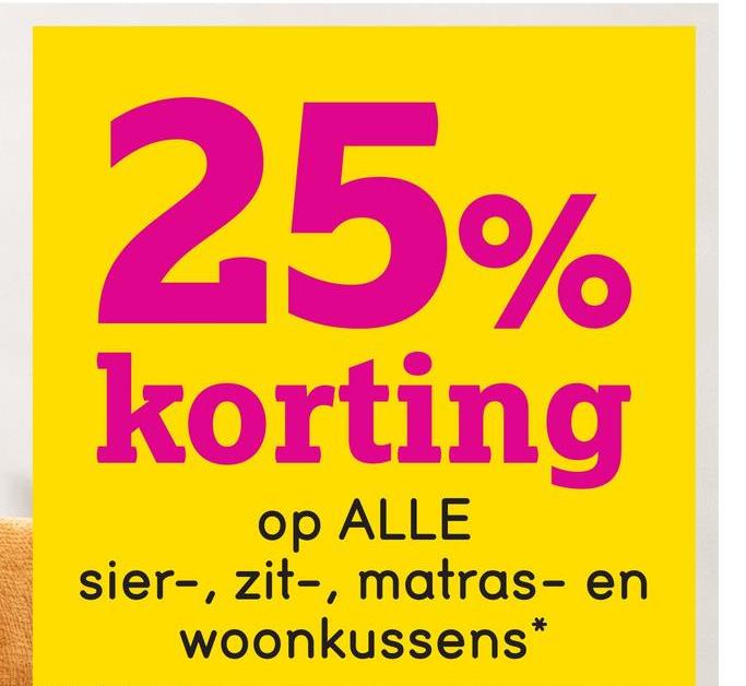 25%
korting
op ALLE
sier-, zit-, matras- en
woonkussens*