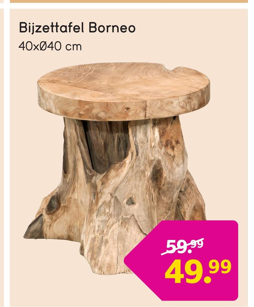 Bijzettafel Borneo - bruin - 40xØ40 cm Opvallende bijzettafel Borneo is gevormd als een boomstronk voor het ultieme buitengevoel in huis. Vervaardigd van stevig teak, zodat je nog jaren van deze tafel kunt genieten.