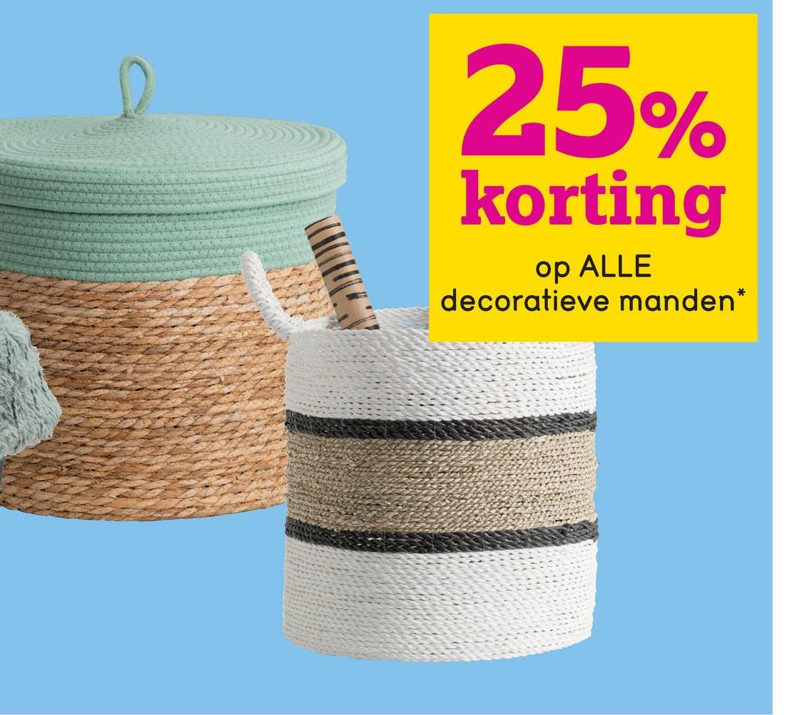 25%
korting
op ALLE
decoratieve manden*