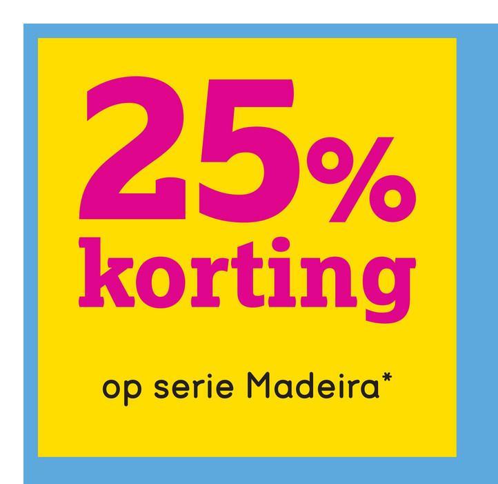 25%
korting
op serie Madeira*