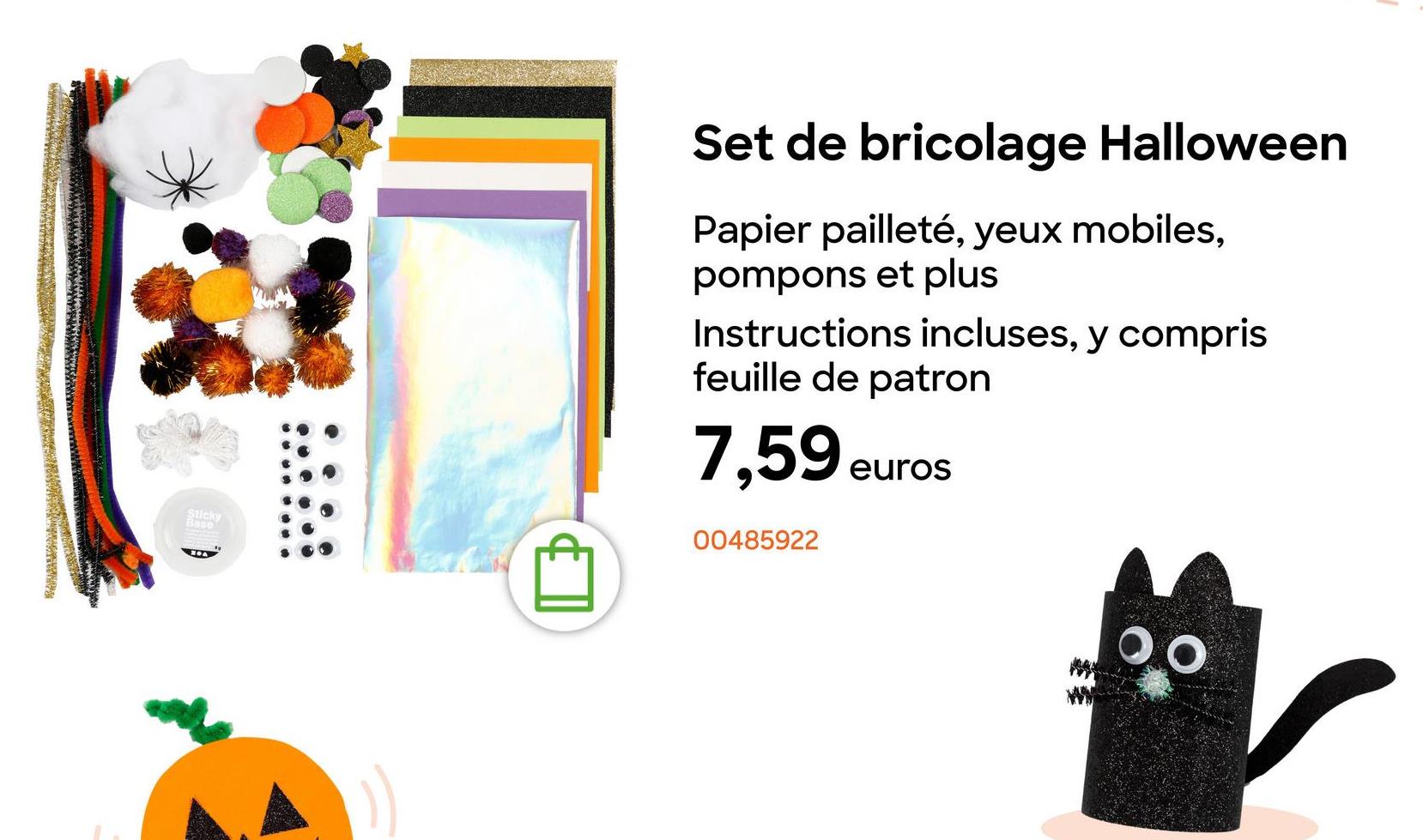 Sticky
Base
Set de bricolage Halloween
Papier pailleté, yeux mobiles,
pompons et plus
Instructions incluses, y compris
feuille de patron
7,59 eur
00485922
00