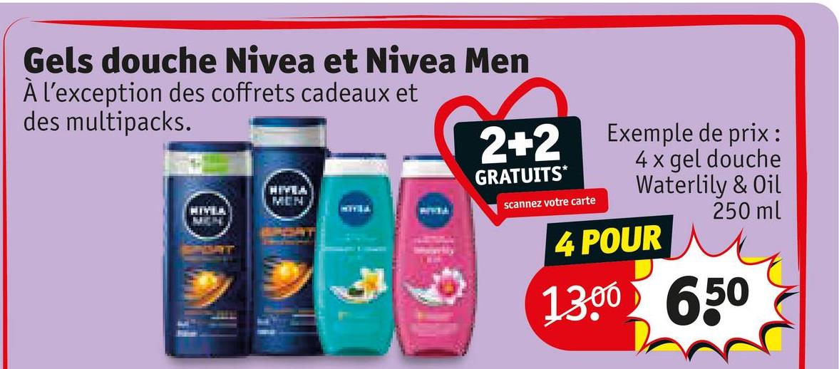 Gels douche Nivea et Nivea Men
À l'exception des coffrets cadeaux et
des multipacks.
NIVEA
MEN
MIGING
TEAM
2+2 Exemple de prix:
4 x gel douche
Waterlily & Oil
GRATUITS*
scannez votre carte
4 POUR
250 ml
1300 650