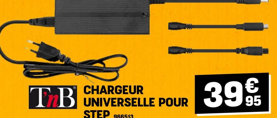 TnB
CHARGEUR
UNIVERSELLE POUR
STEP 966513
3995